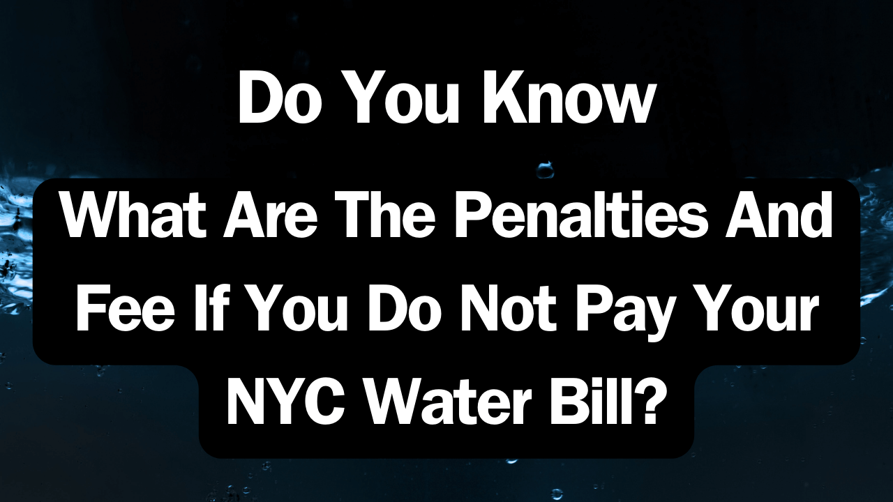 Understanding what are the penalties and fees if you do not pay your NYC water bill